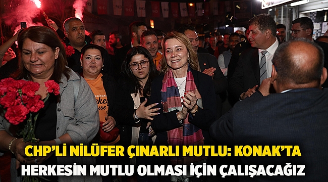 CHP’li Nilüfer Çınarlı Mutlu: Konak’ta herkesin mutlu olması için çalışacağız