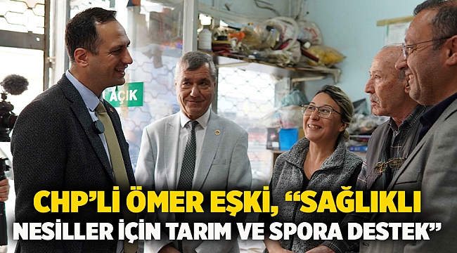 CHP’li Ömer Eşki, “Sağlıklı nesiller için tarım ve spora destek”
