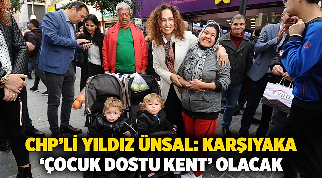 CHP’li Yıldız Ünsal: Karşıyaka ‘Çocuk Dostu Kent’ olacak 