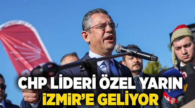 CHP Lideri Özel yarın İzmir’e geliyor