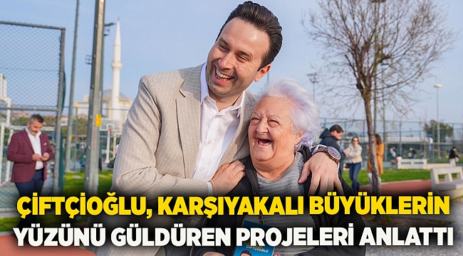 Çiftçioğlu, Karşıyakalı büyüklerin yüzünü güldüren projeleri anlattı