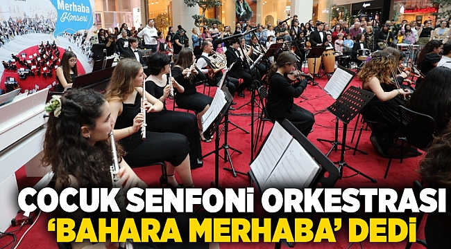 ÇOCUK SENFONİ ORKESTRASI ‘BAHARA MERHABA’ DEDİ