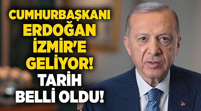 Cumhurbaşkanı Erdoğan İzmir&#039;e geliyor! Tarih belli oldu!
