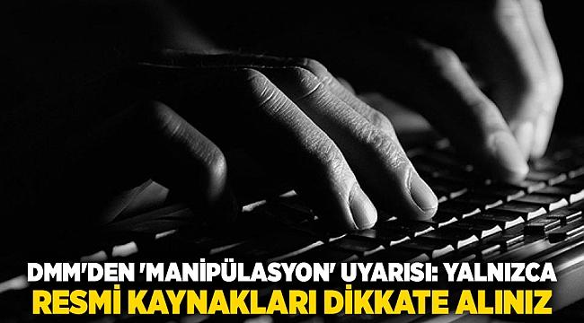 DMM&#039;den &#039;manipülasyon&#039; uyarısı: Yalnızca resmi kaynakları dikkate alınız