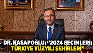 Dr.Kasapoğlu; ''2024 seçimleri; Türkiye yüzyılı şehirleri''