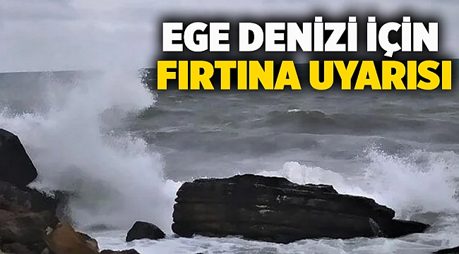 Ege Denizi için fırtına uyarısı