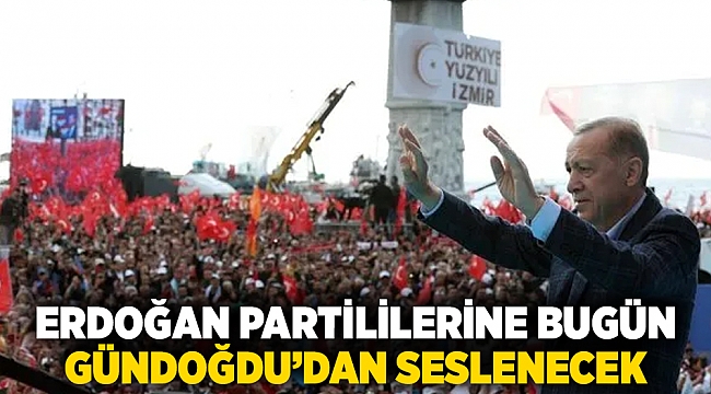 Erdoğan partililerine bugün Gündoğdu&#039;dan seslenecek