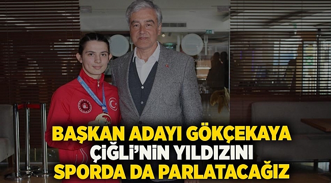 Gökçekaya: Çiğli&#039;nin yıldızını sporda da parlatacağız