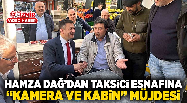 HAMZA DAĞ'DAN TAKSİCİ ESNAFINA "KAMERA VE KABİN" MÜJDESİ