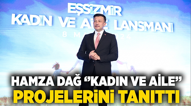 HAMZA DAĞ &#039;&#039;KADIN VE AİLE&#039;&#039; PROJELERİNİ TANITTI