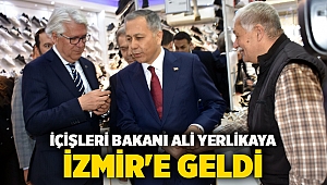 İçişleri Bakanı Ali Yerlikaya İzmir'e geldi