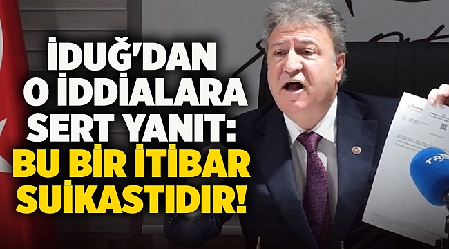 İduğ&#039;dan o iddialara sert yanıt: bu bir itibar suikastıdır!