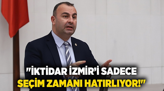 "İKTİDAR İZMİR’İ SADECE SEÇİM ZAMANI HATIRLIYOR!"