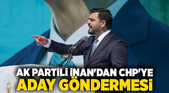 İnan'dan CHP'ye aday göndermesi: Siyasi ithalat ve ihracat yaptılar!