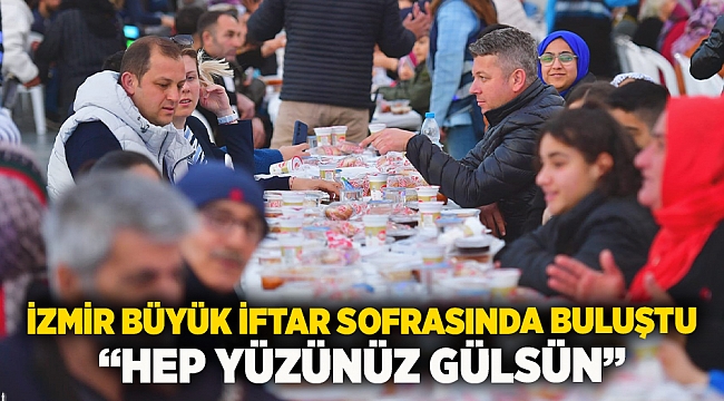 İzmir büyük iftar sofrasında buluştu “Hep yüzünüz gülsün”