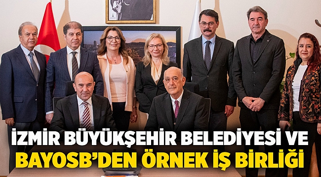 İzmir Büyükşehir Belediyesi ve BAYOSB’den örnek iş birliği