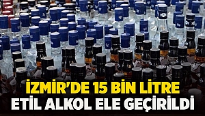 İzmir'de 15 bin litre etil alkol ele geçirildi