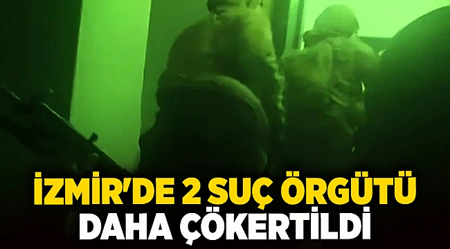 İzmir&#039;de 2 suç örgütü daha çökertildi