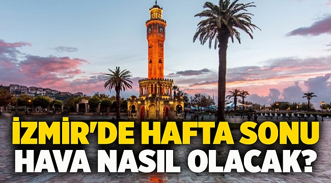 İzmir'de hafta sonu hava nasıl olacak?