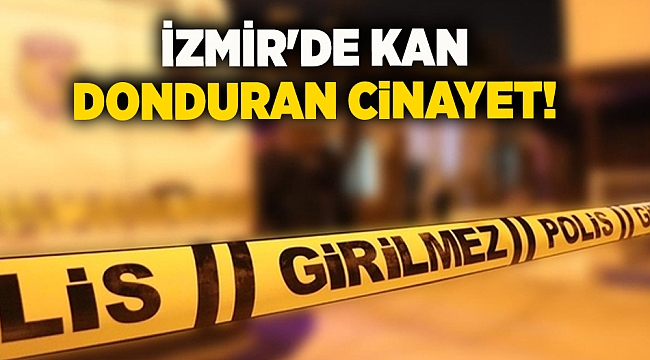 İzmir'de kan donduran cinayet!