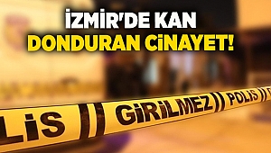 İzmir'de kan donduran cinayet!
