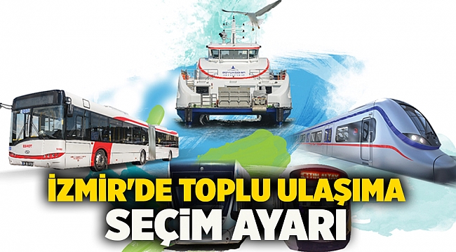 İzmir'de toplu ulaşıma seçim ayarı
