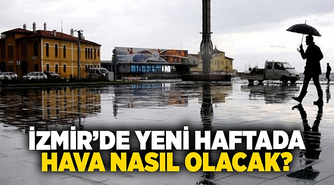İzmir'de  yeni haftada hava nasıl olacak?