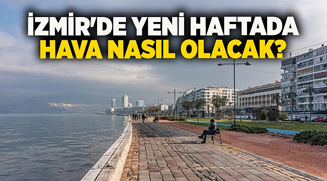 İzmir'de yeni haftada hava nasıl olacak?