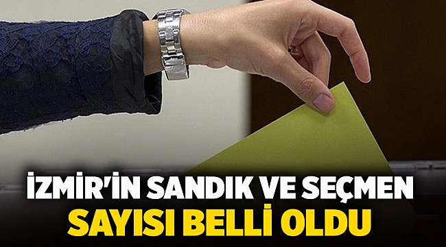 İzmir'in sandık ve seçmen sayısı belli oldu