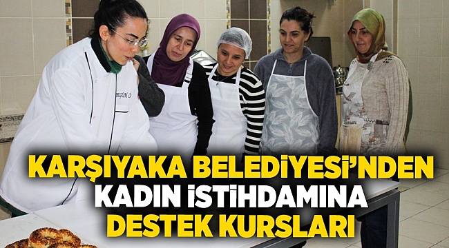 Karşıyaka Belediyesi’nden kadın istihdamına destek kursları