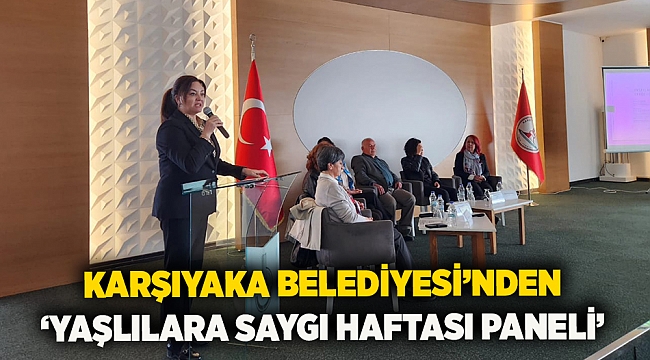 Karşıyaka Belediyesi’nden ‘Yaşlılara Saygı Haftası Paneli’