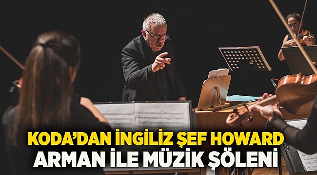 KODA’dan İngiliz Şef Howard Arman ile müzik şöleni