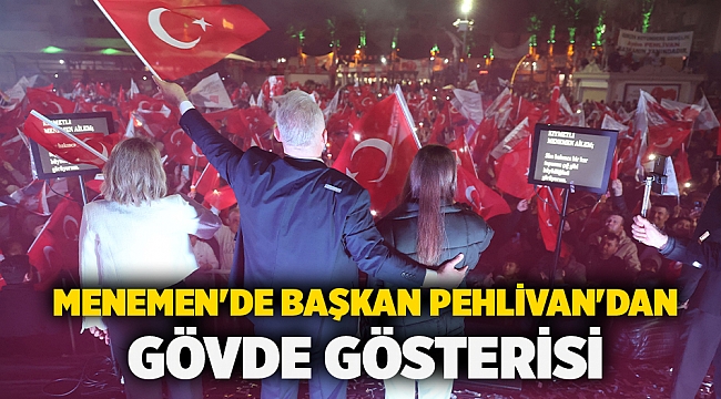 Menemen'de Başkan Pehlivan'dan Gövde Gösterisi