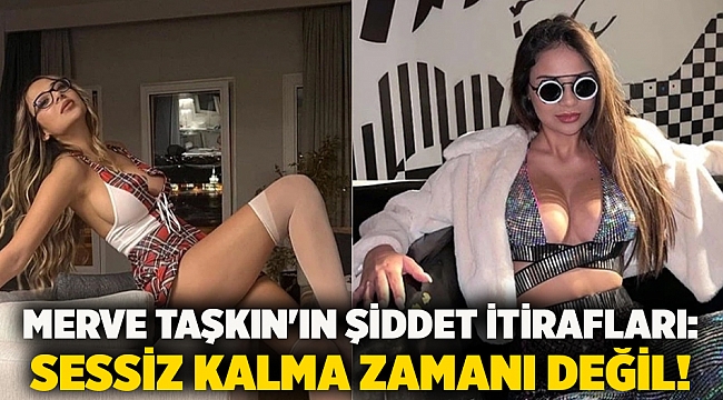 Merve Taşkın'ın Şiddet İtirafları: Sessiz Kalma Zamanı Değil!