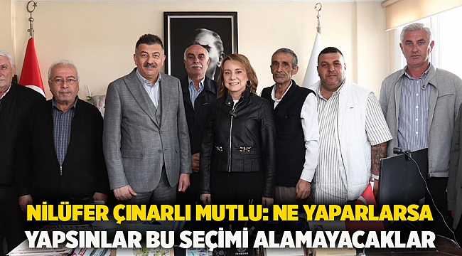 Nilüfer Çınarlı Mutlu: Ne yaparlarsa yapsınlar bu seçimi alamayacaklar