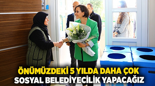 Önümüzdeki 5 yılda daha çok sosyal belediyecilik yapacağız