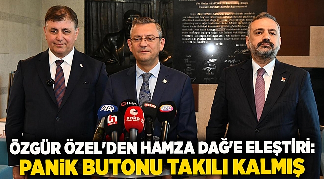 Özgür Özel&#039;den Hamza Dağ&#039;e eleştiri: Panik butonu takılı kalmış