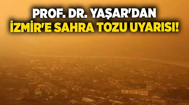 Prof. Dr. Yaşar&#039;dan İzmir&#039;e Sahra Tozu uyarısı!