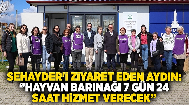 SEHAYDER&#039;i ziyaret eden Aydın: ‘’Hayvan barınağı 7 gün 24 saat hizmet verecek’’