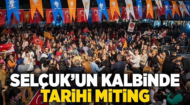 Selçuk’un kalbinde tarihi miting