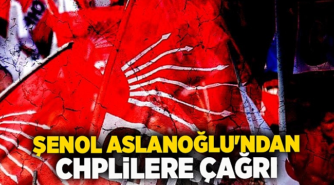 Şenol Aslanoğlu'ndan Chplilere çağrı
