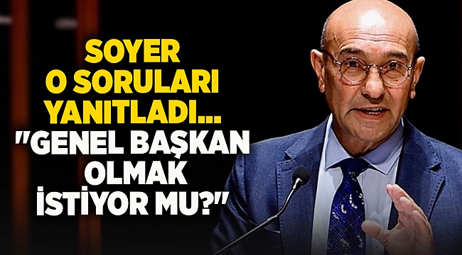Soyer o soruları yanıtladı... "Genel başkan olmak istiyor mu?"