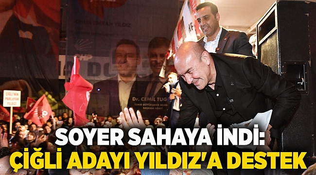 Soyer sahaya indi: Çiğli Adayı Yıldız'a destek