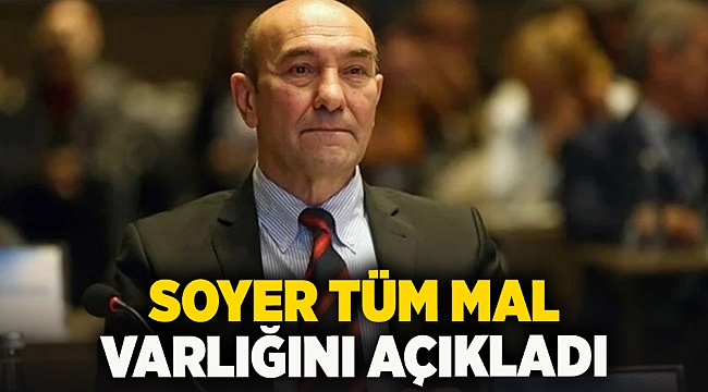Soyer tüm mal varlığını açıkladı