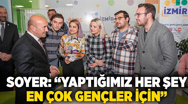 Soyer: “Yaptığımız her şey en çok gençler için”