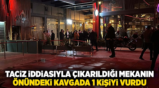 Taciz iddiasıyla çıkarıldığı mekanın önündeki kavgada 1 kişiyi vurdu