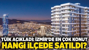 TÜİK açıkladı: İzmir’de en çok konut hangi ilçede satıldı?