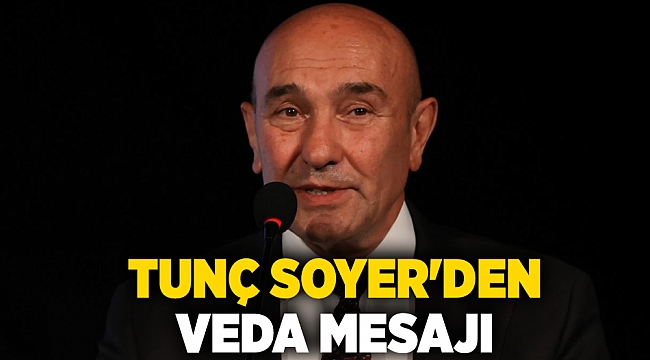 Tunç Soyer&#039;den veda mesajı