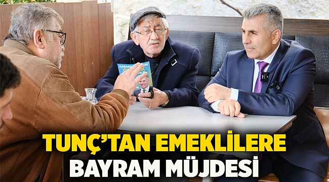 Tunç’tan emeklilere bayram müjdesi