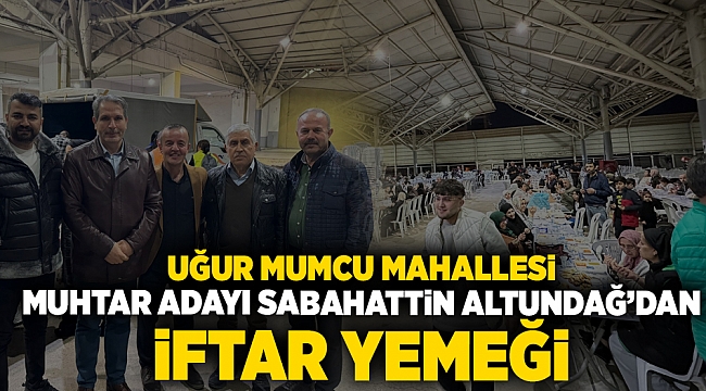 Uğur Mumcu Mahallesi muhtar adayı Sabahattin Altundağ'dan iftar yemeği